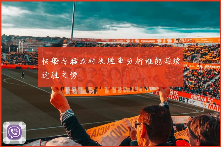 快船与猛龙对决胜率分析谁能延续连胜之势